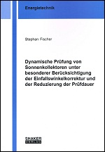 Dynamische Pr�fung von Sonnenkollektoren unter besonderer Ber�cksichtigung der Einfallswinkelkorrektur und der Reduzierung der Pr�fdauer - Stephan Fischer
